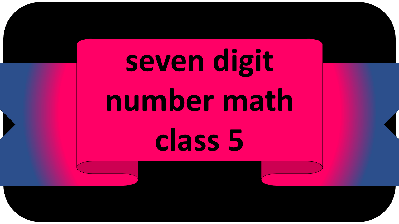 seven digit number math class 5