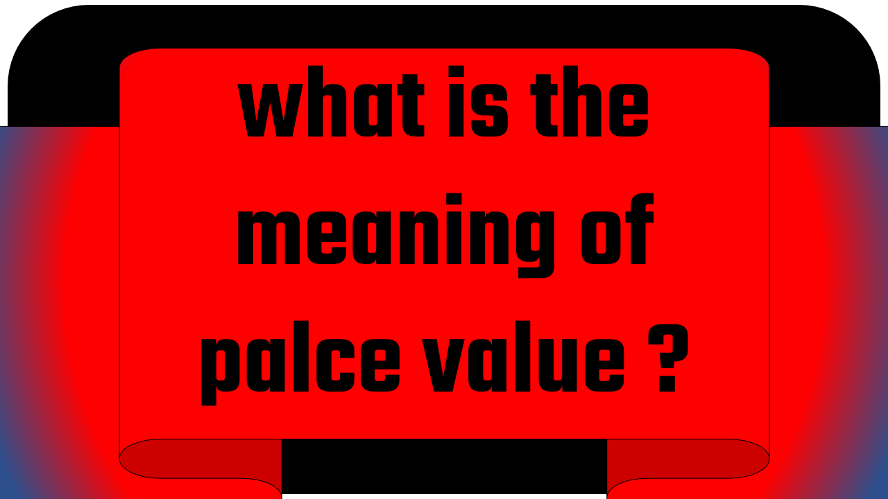what is the meaning of palce value ?