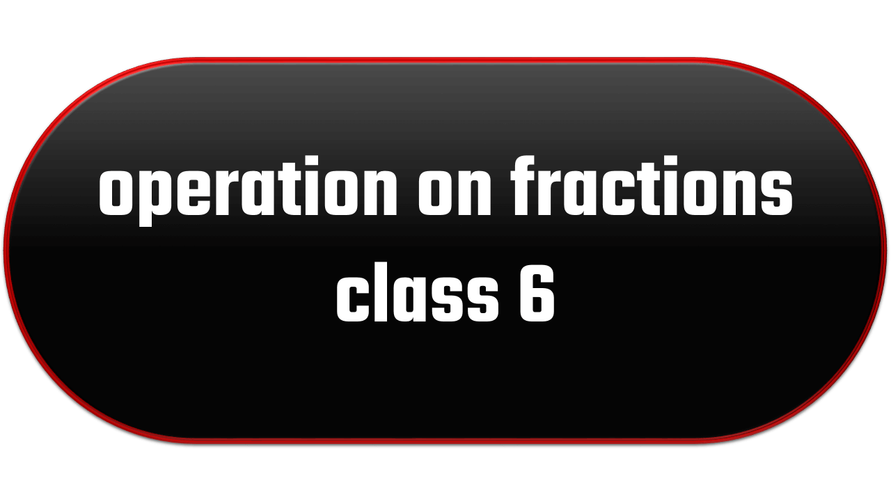 operation on fractions class 6