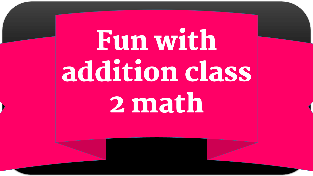 Fun with addition class 2 math