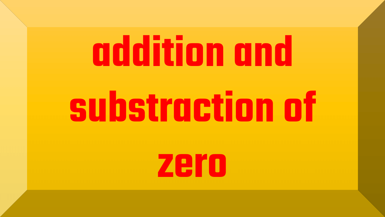 addition and substraction of zero