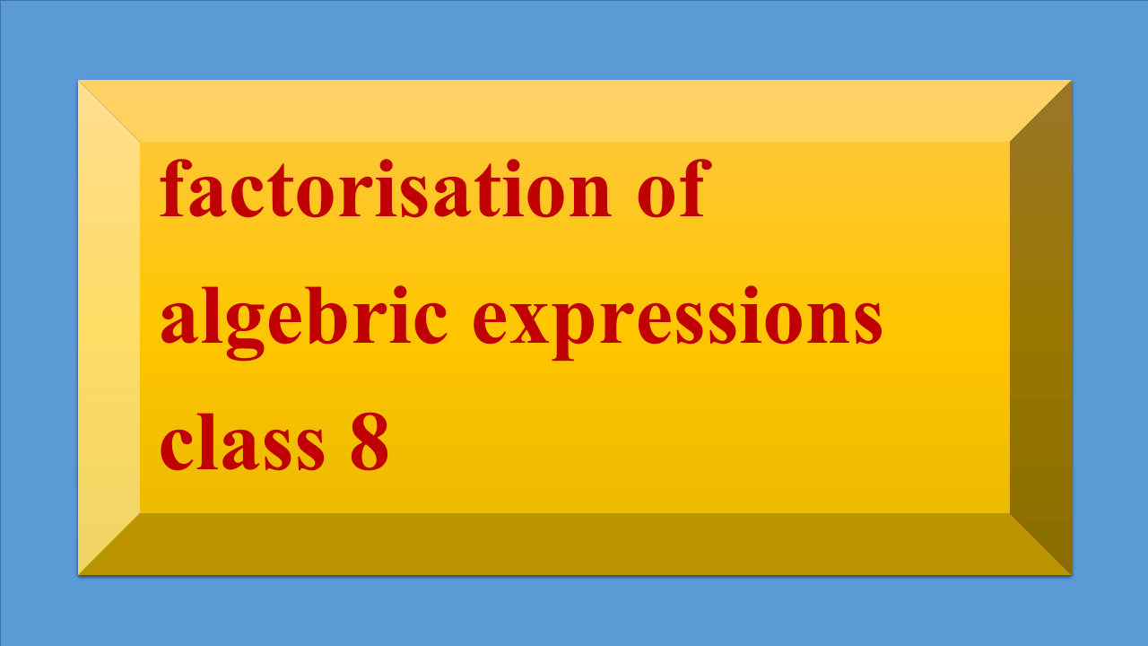 factorisation of algebric expressions class 8