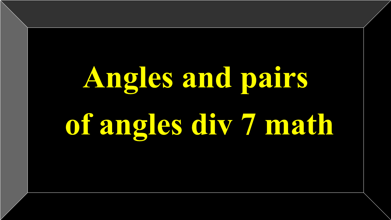 Angles and pairs of angles div 7 math