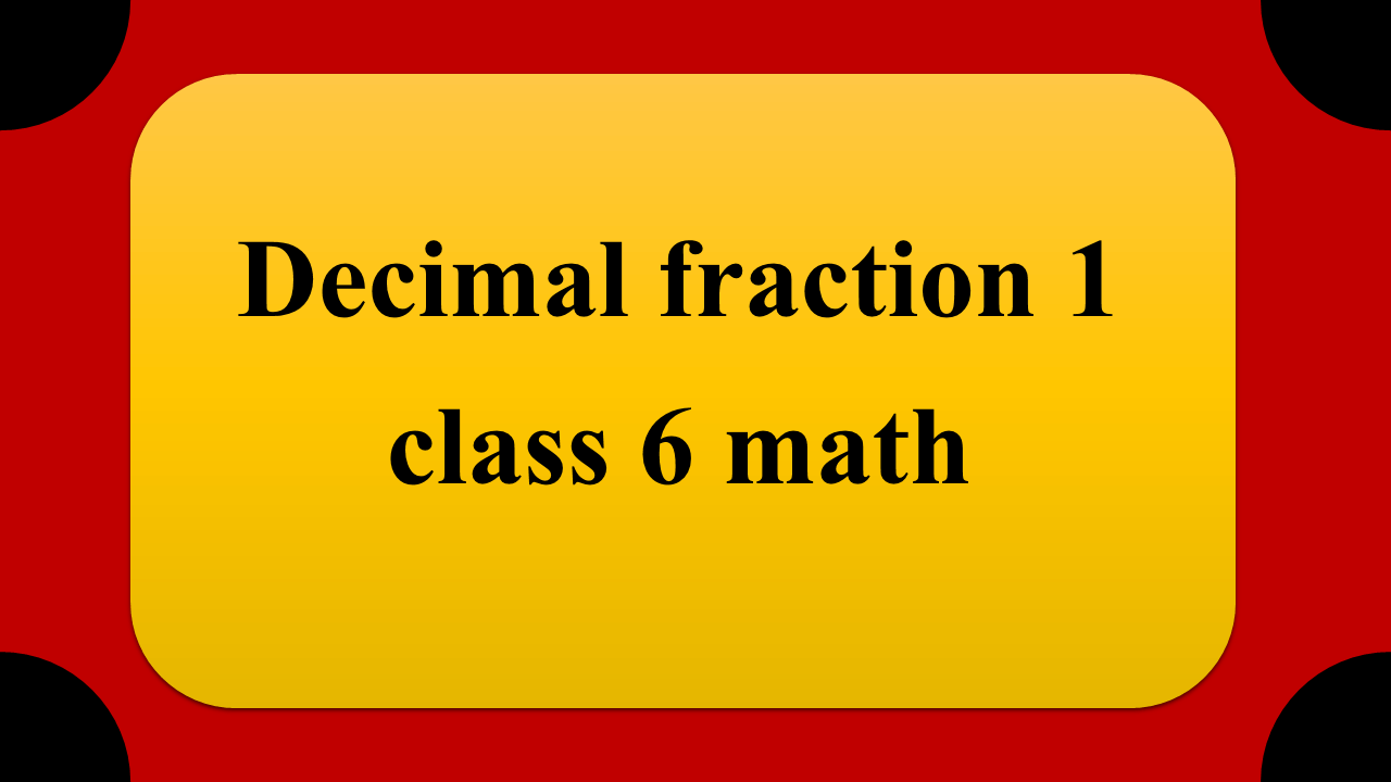 Decimal fraction 1 class 6 math