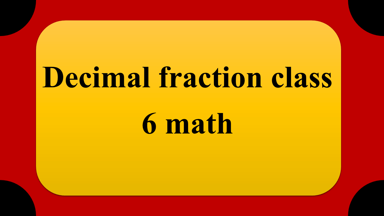 Decimal fraction class 6 math