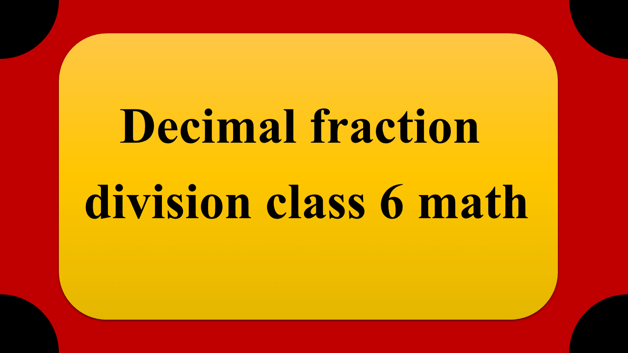 Decimal fraction division class 6 math