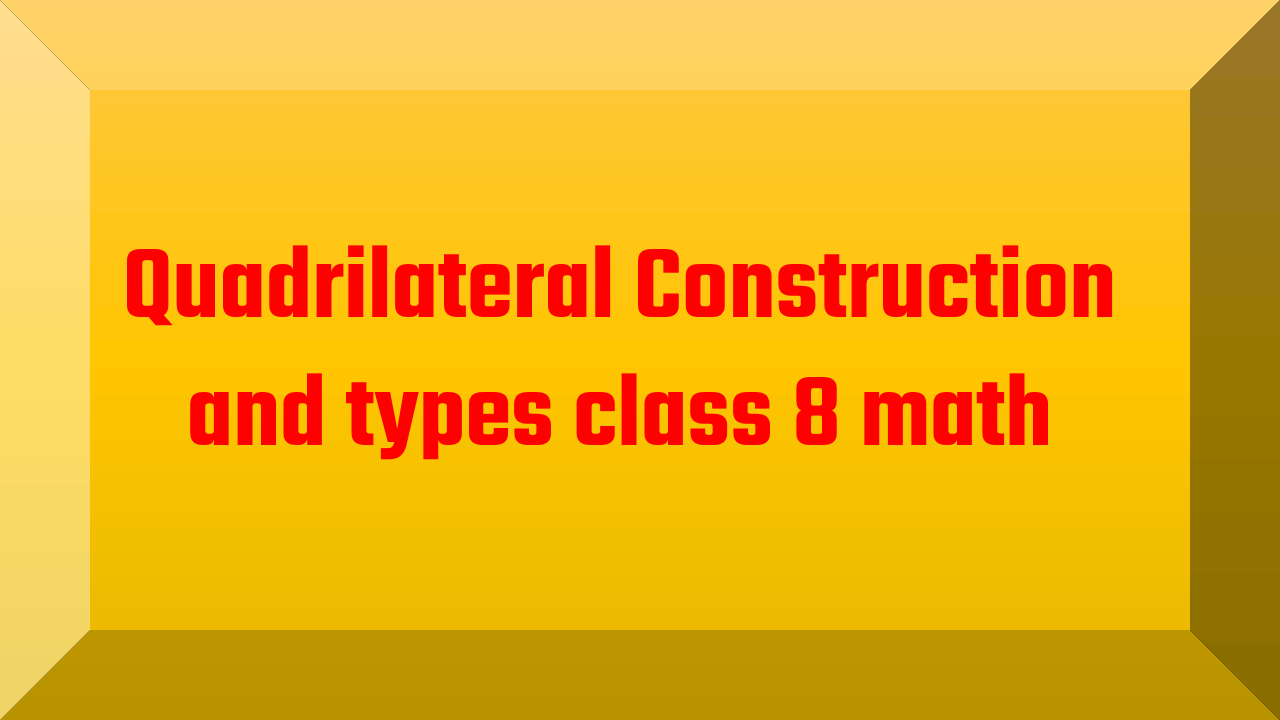 Quadrilateral Construction and types class 8 math