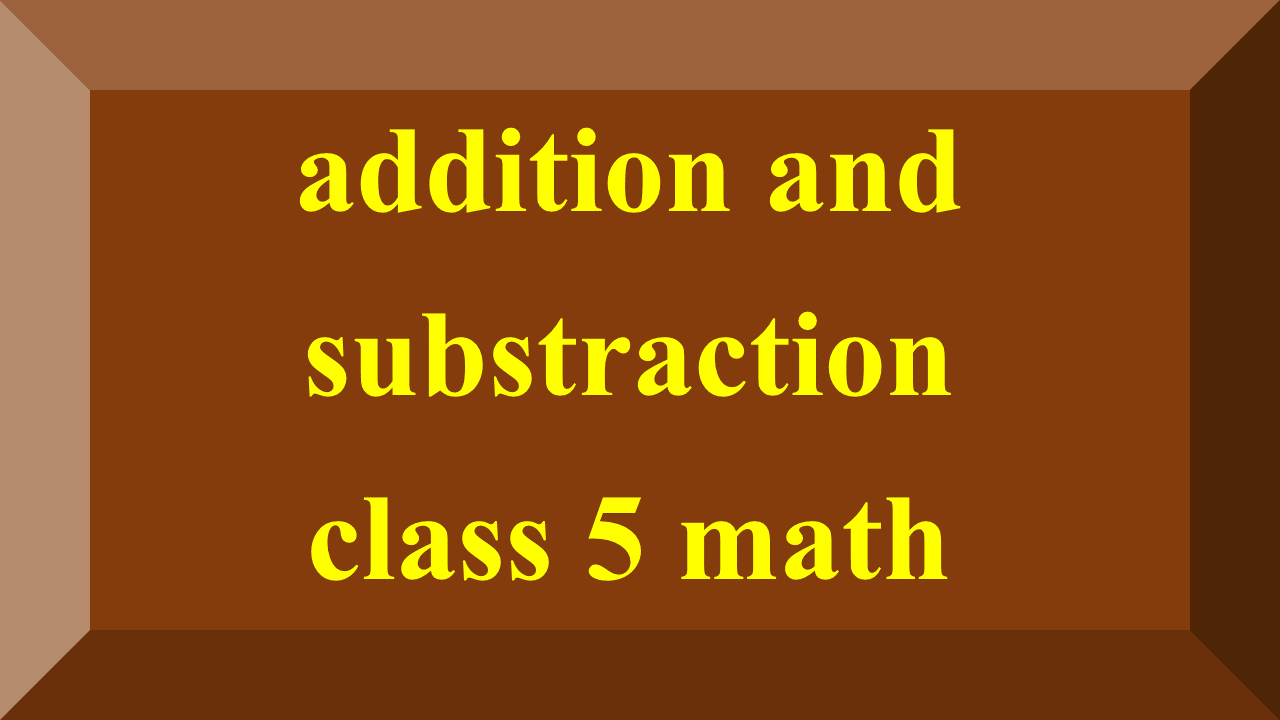 addition and substraction class 5 math