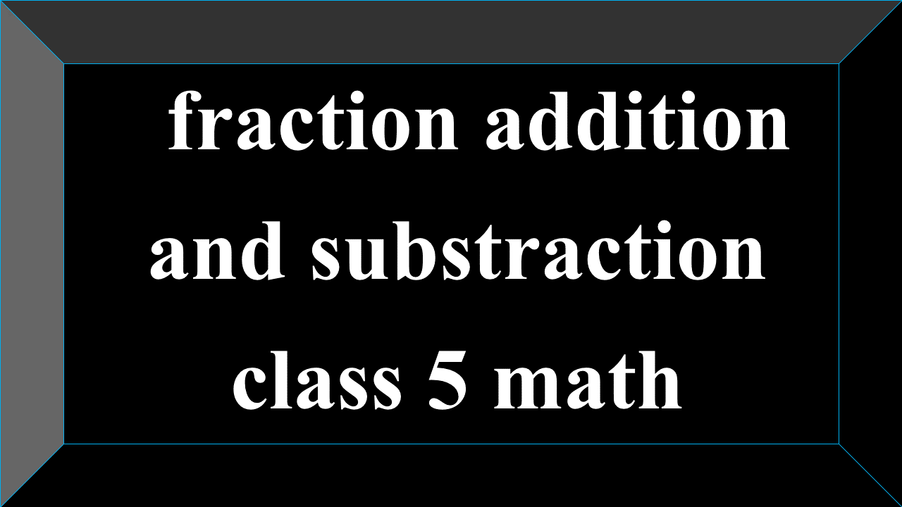 fraction addition and substraction class 5 math