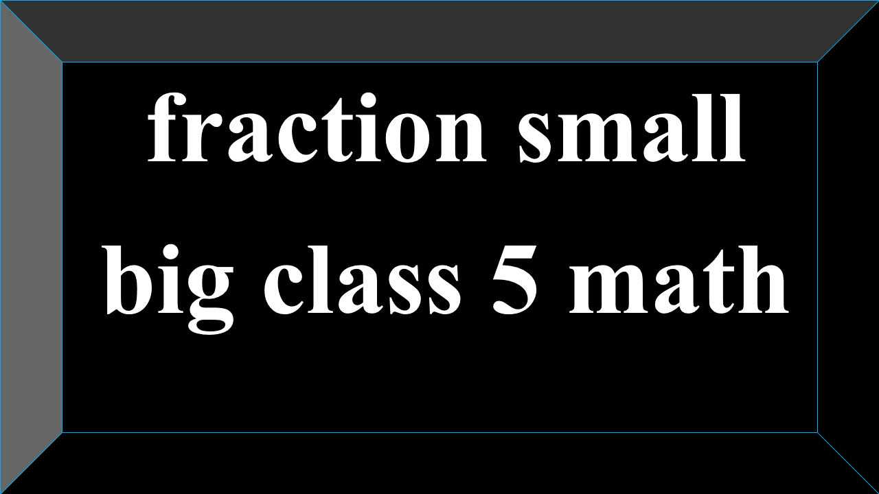 fraction small big class 5 math