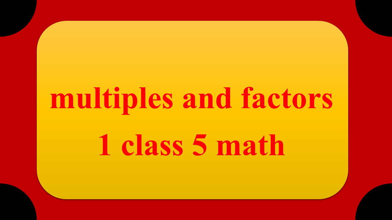 multiples and factors 1 class 5 math