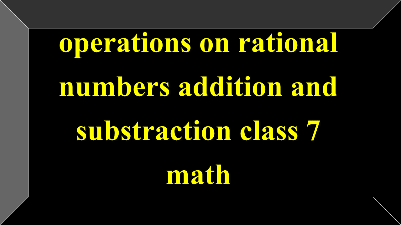 operations on rational numbers addition and substraction class 7 math