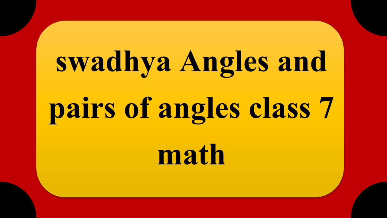 swadhya Angles and pairs of angles class 7 math