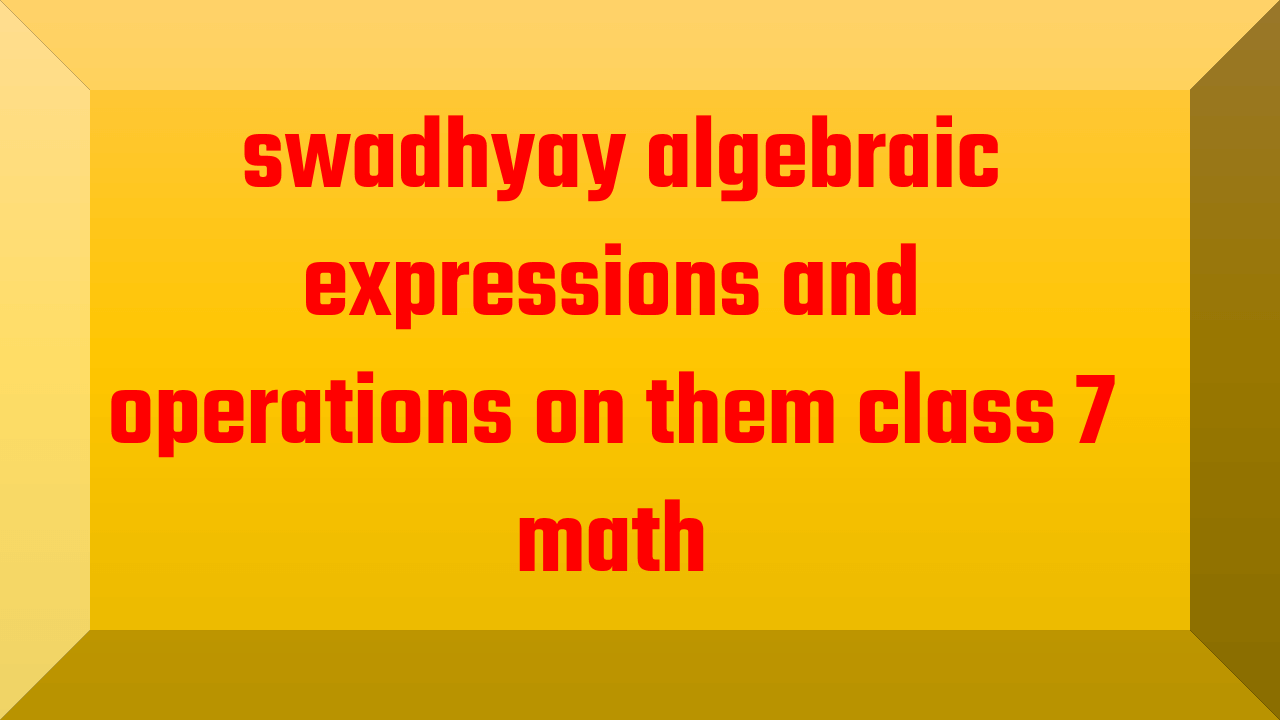 swadhyay algebraic expressions and operations on them class 7 math