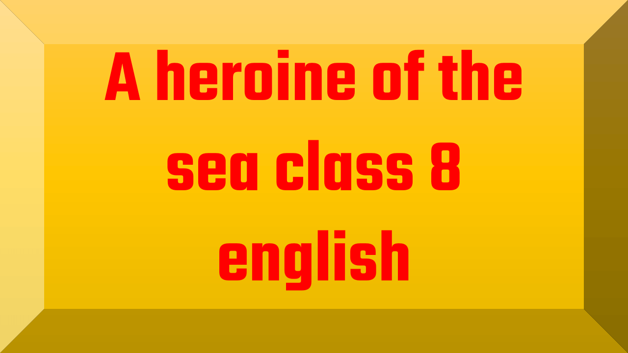 A heroine of the sea class 8 english