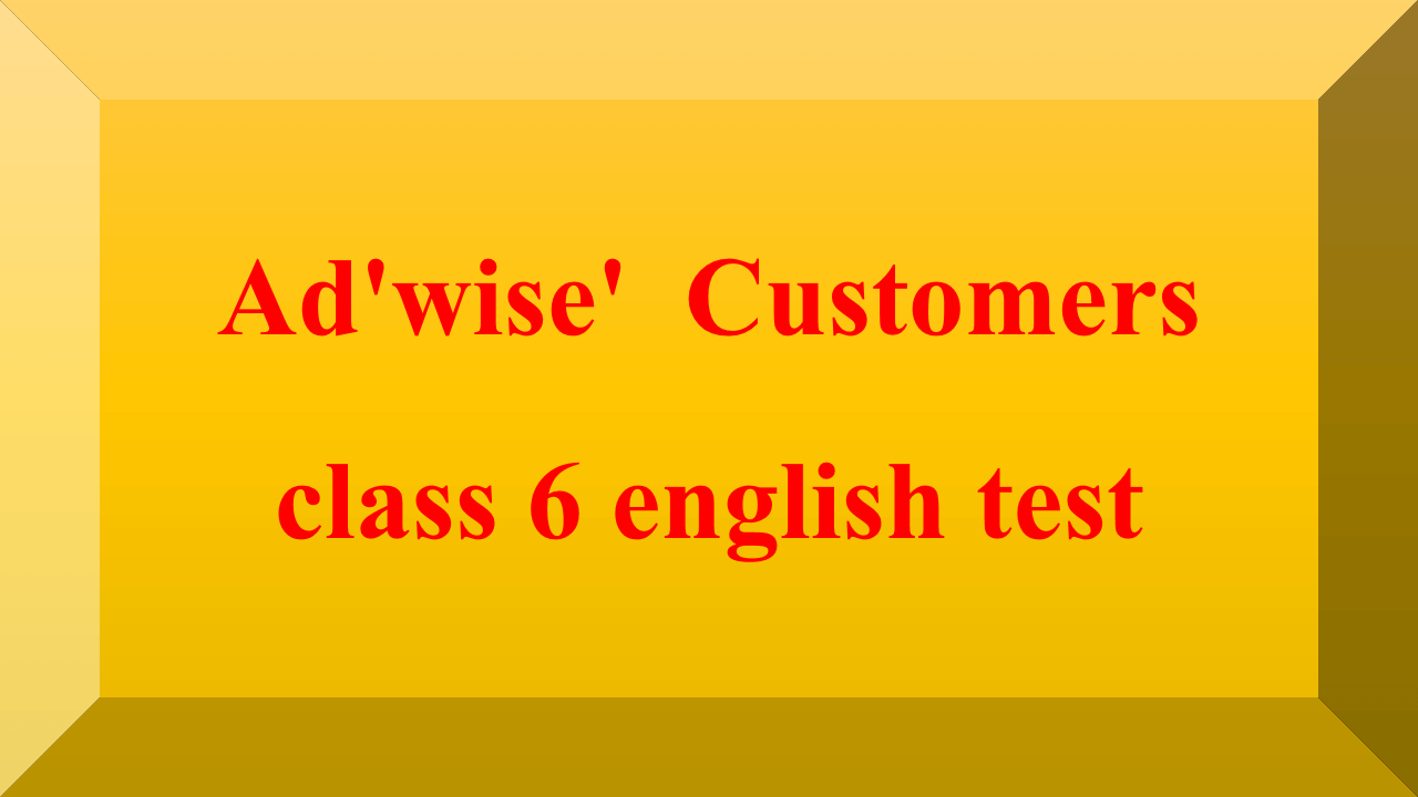Adwise Customers class 6 english test