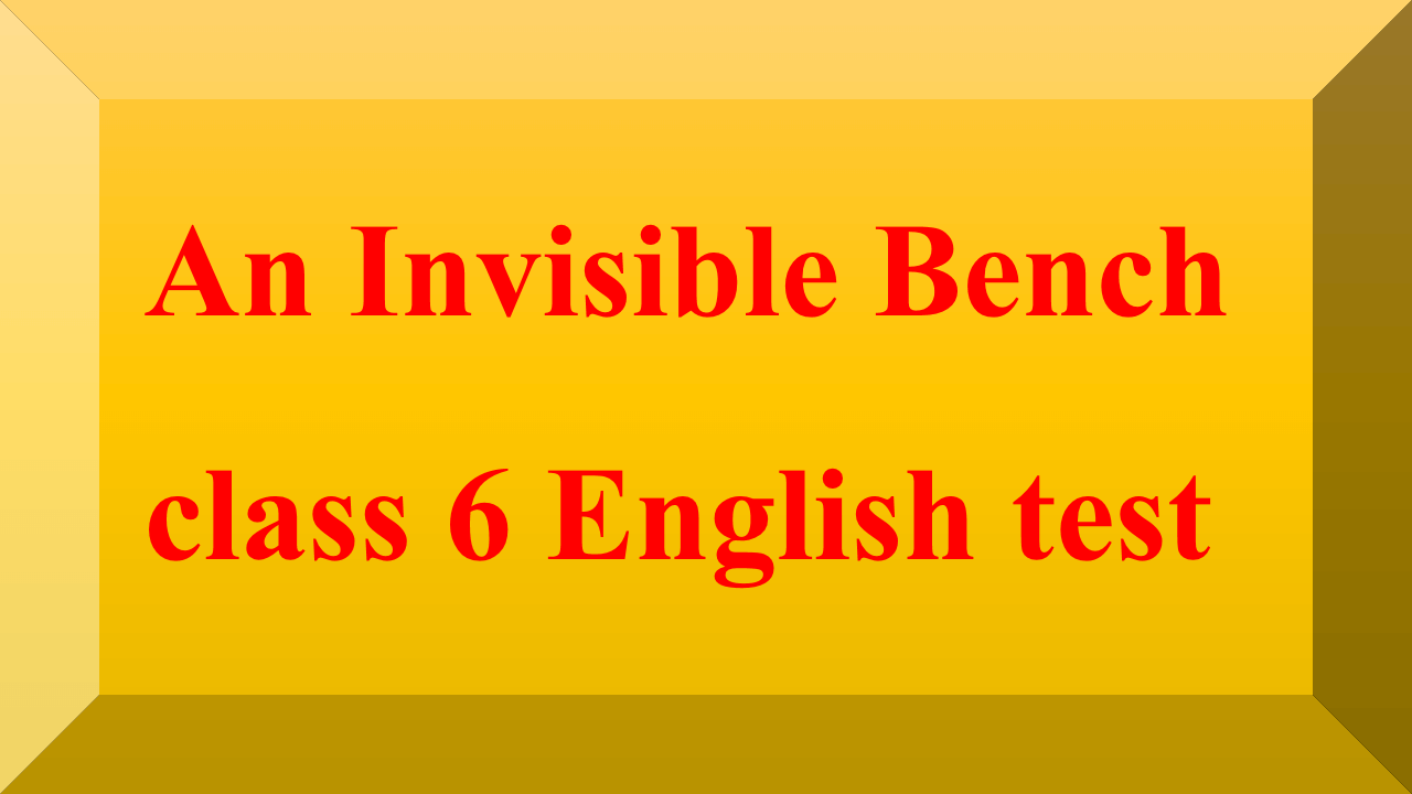 An Invisible Bench class 6 english test