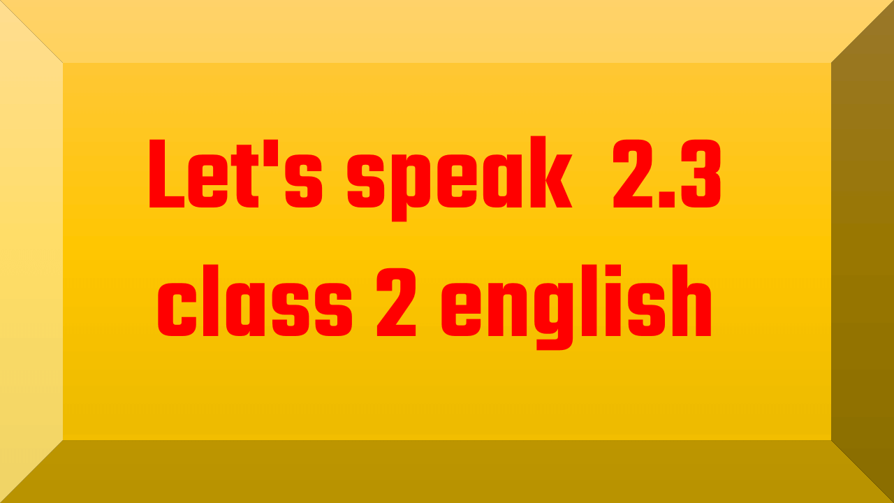 Let's speak 2.3 class 2 english