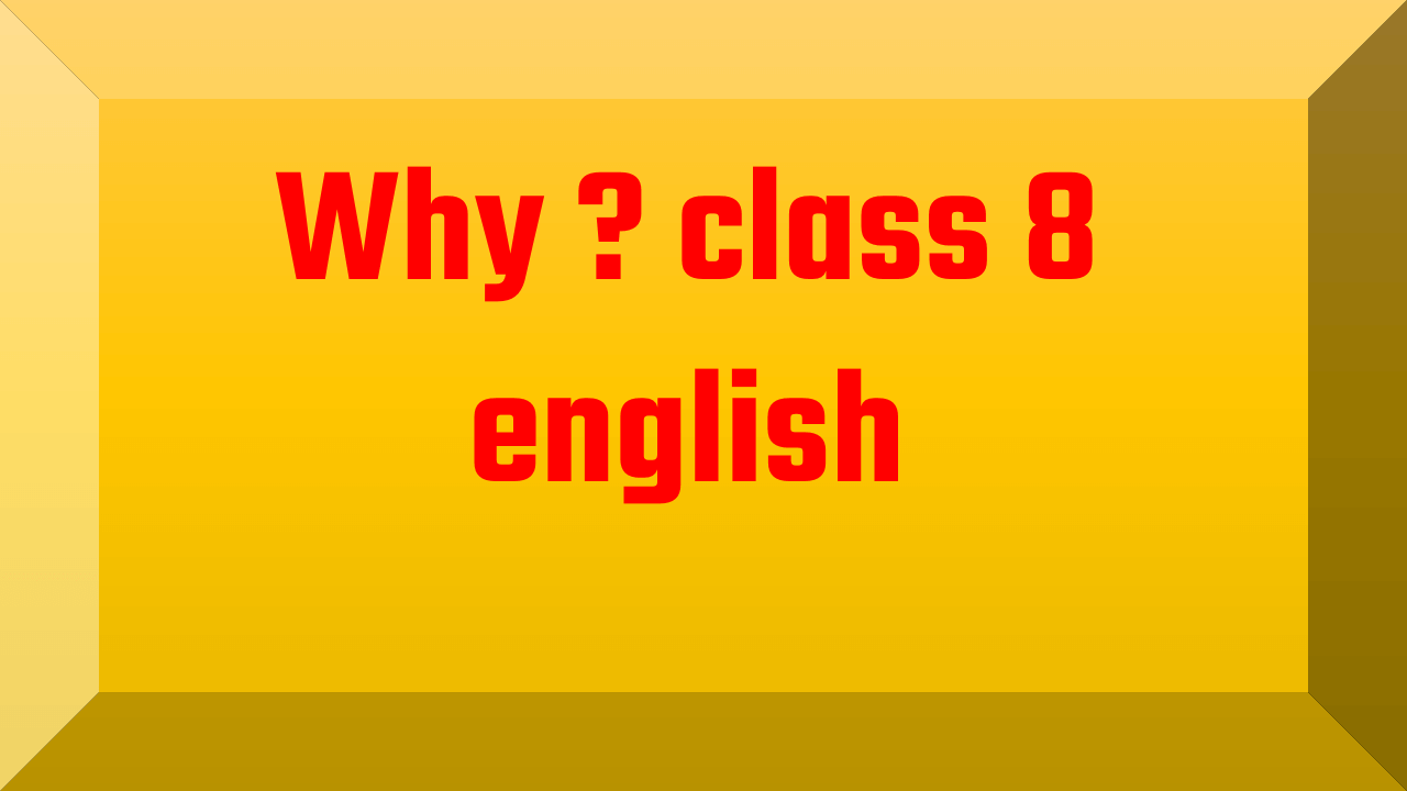 Why ? class 8 english
