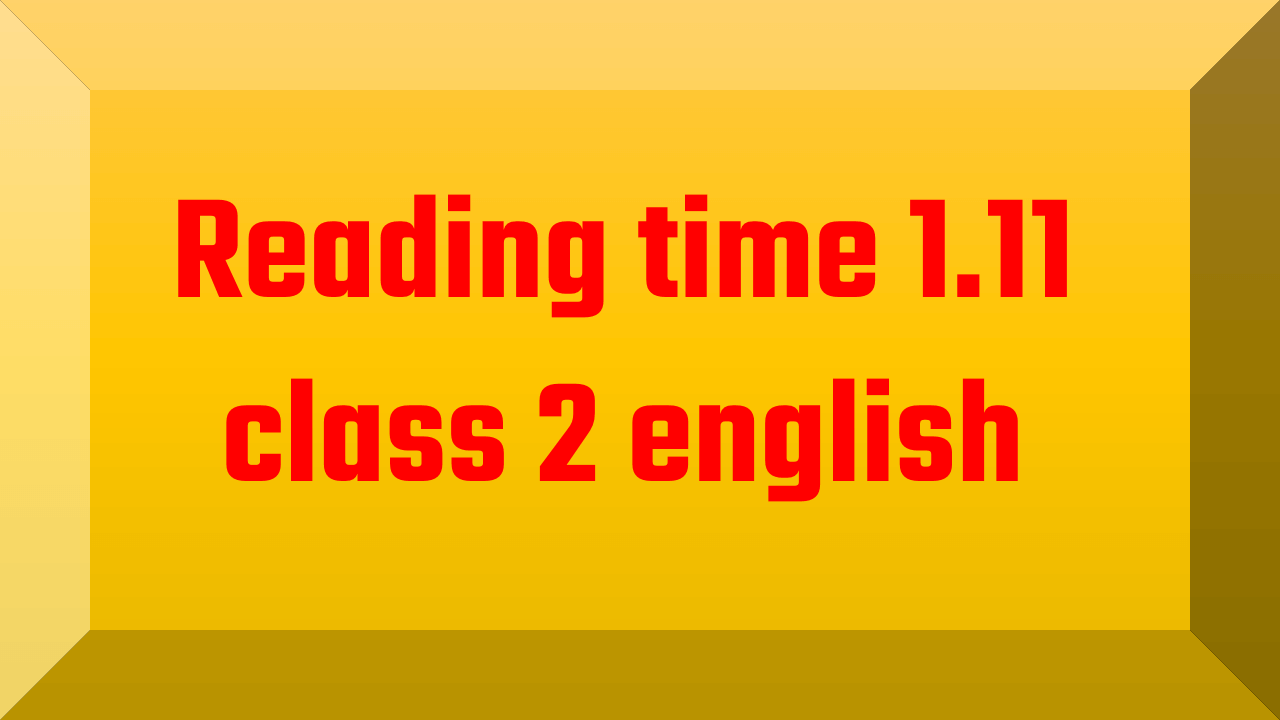 Reading time 1.11 class 2 english