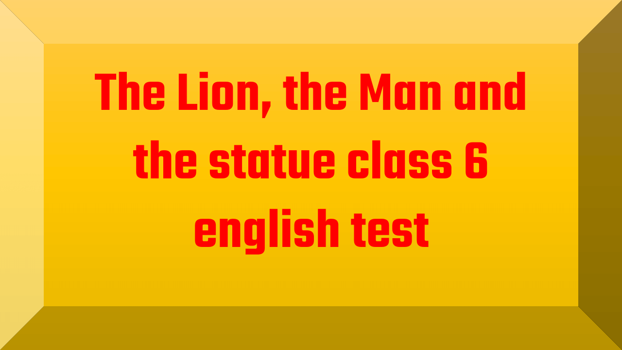 The Lion the Man and the statue class 6 english test