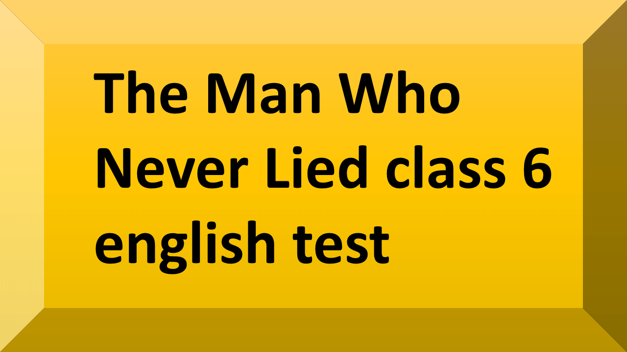 The Man Who Never Lied class 6 english test