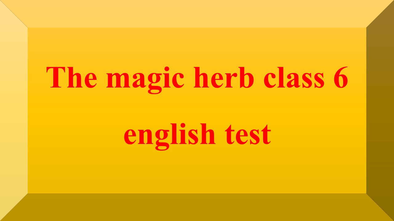 The magic herb class 6 english test