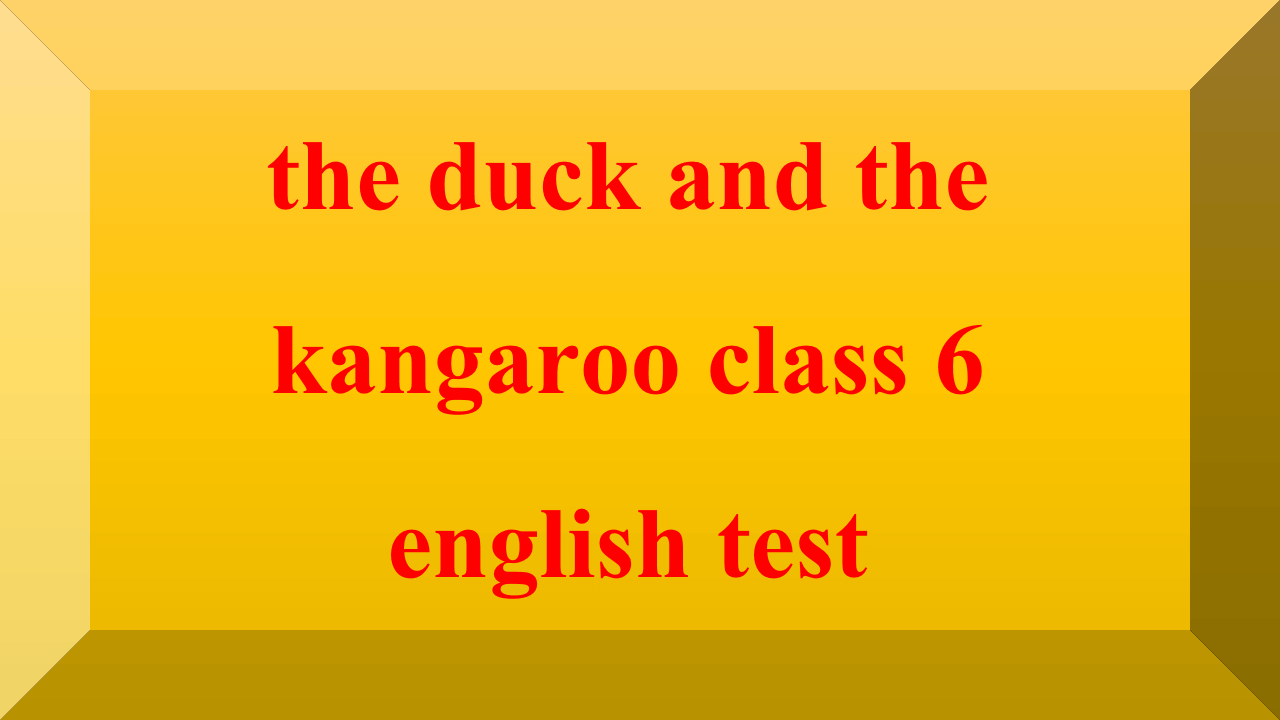 the duck and the kangaroo class 6 english test