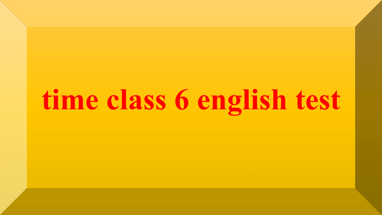 time class 6 english test