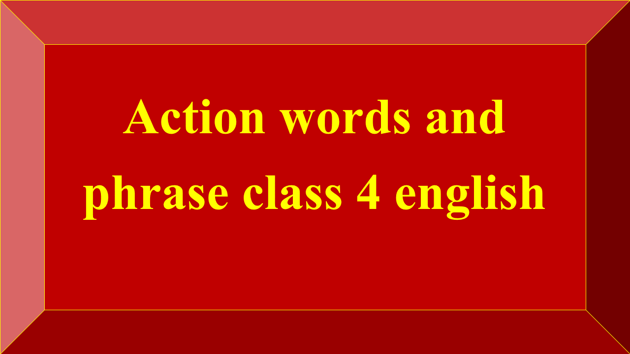 Action words and phrase class 4 english