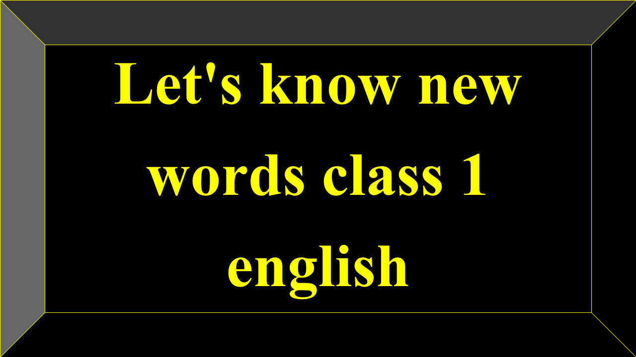 Let's know new words class 1 english