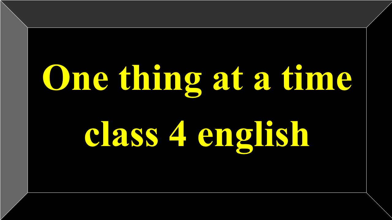 One thing at a time class 5 english