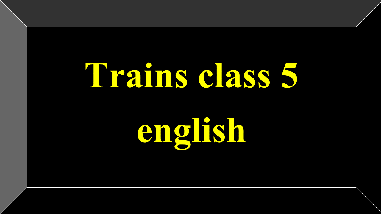 Trains class 5 english