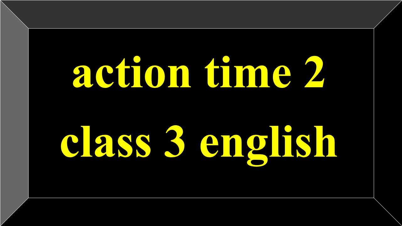 action time 2 class 3 english