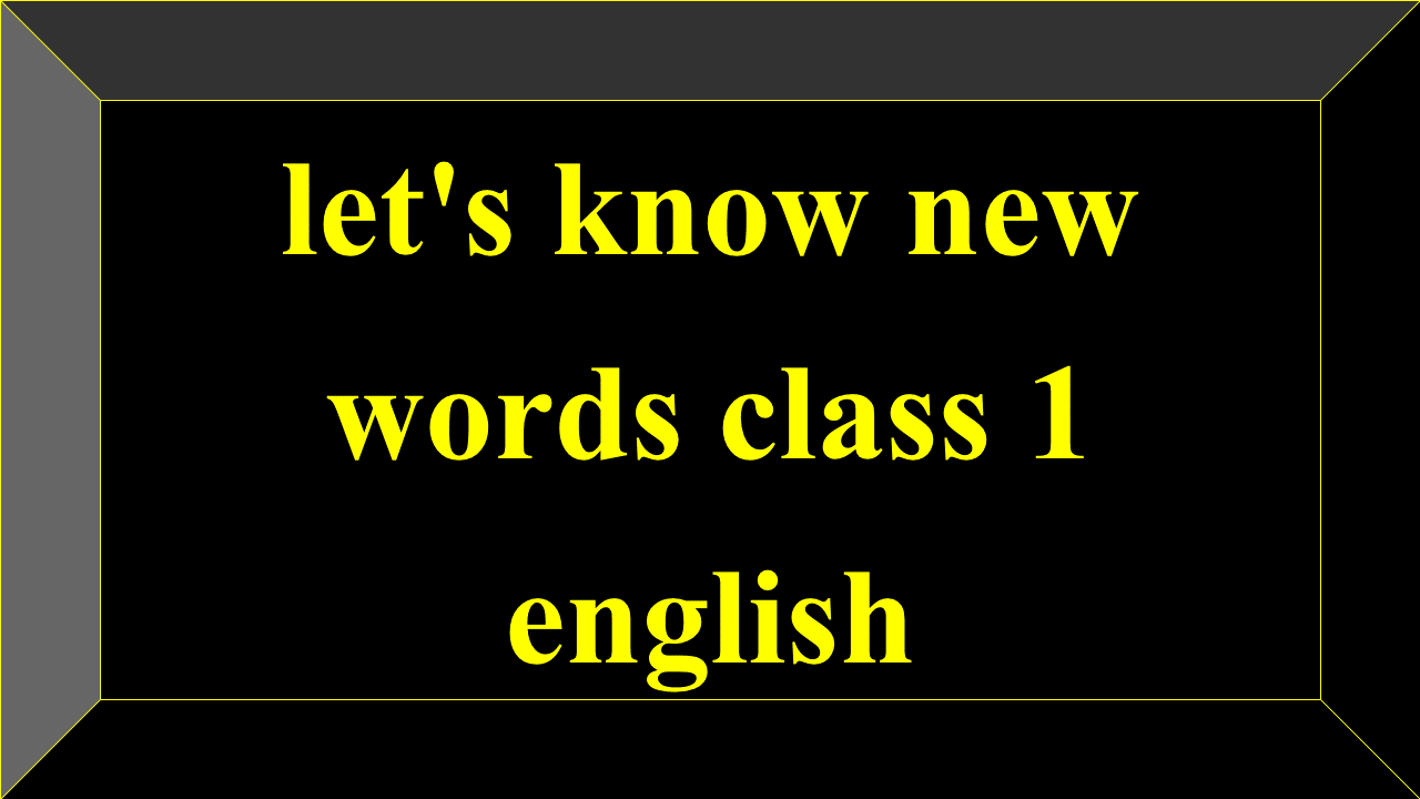 let's know new words class 1 english