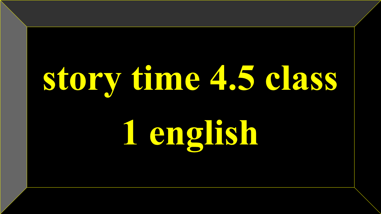 story time 4.5 class 1 english
