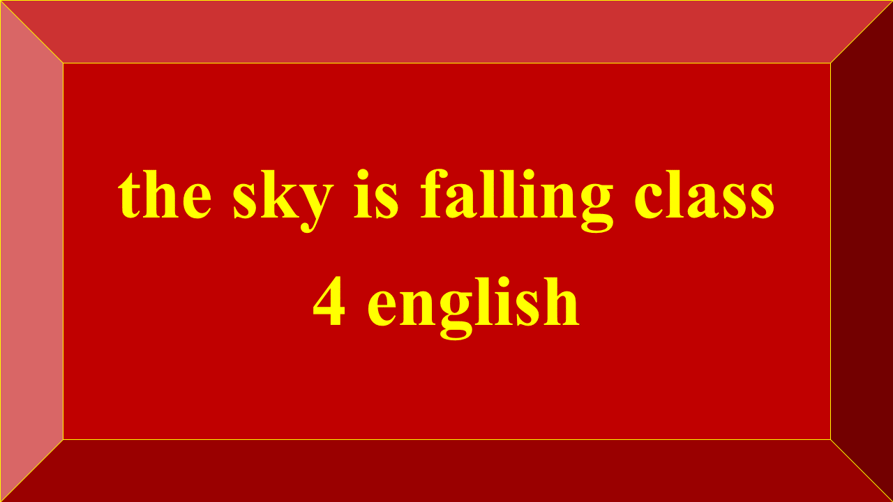 the sky is falling class 4 english