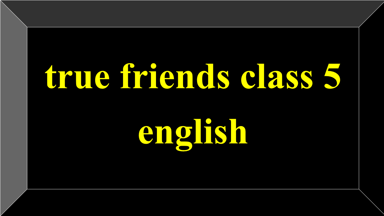 true friends class 5 english
