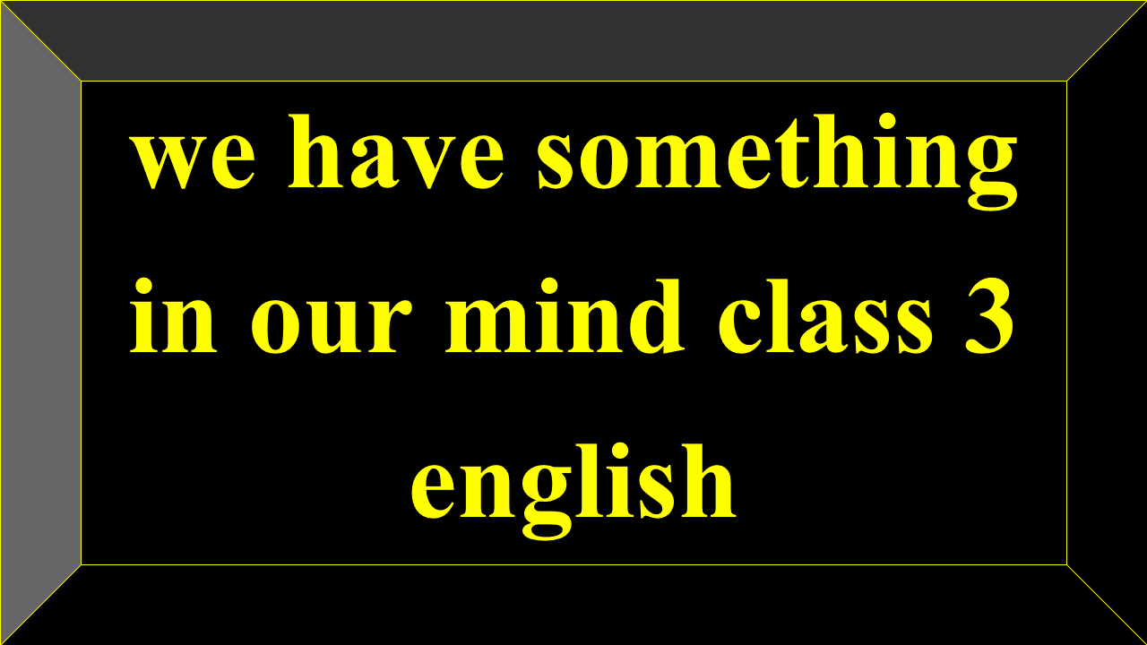 we have something in our mind class 3 english
