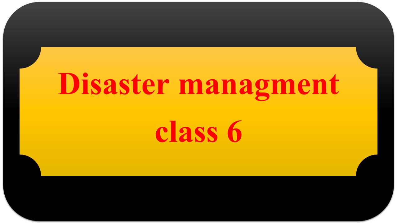 Disaster managment class 6