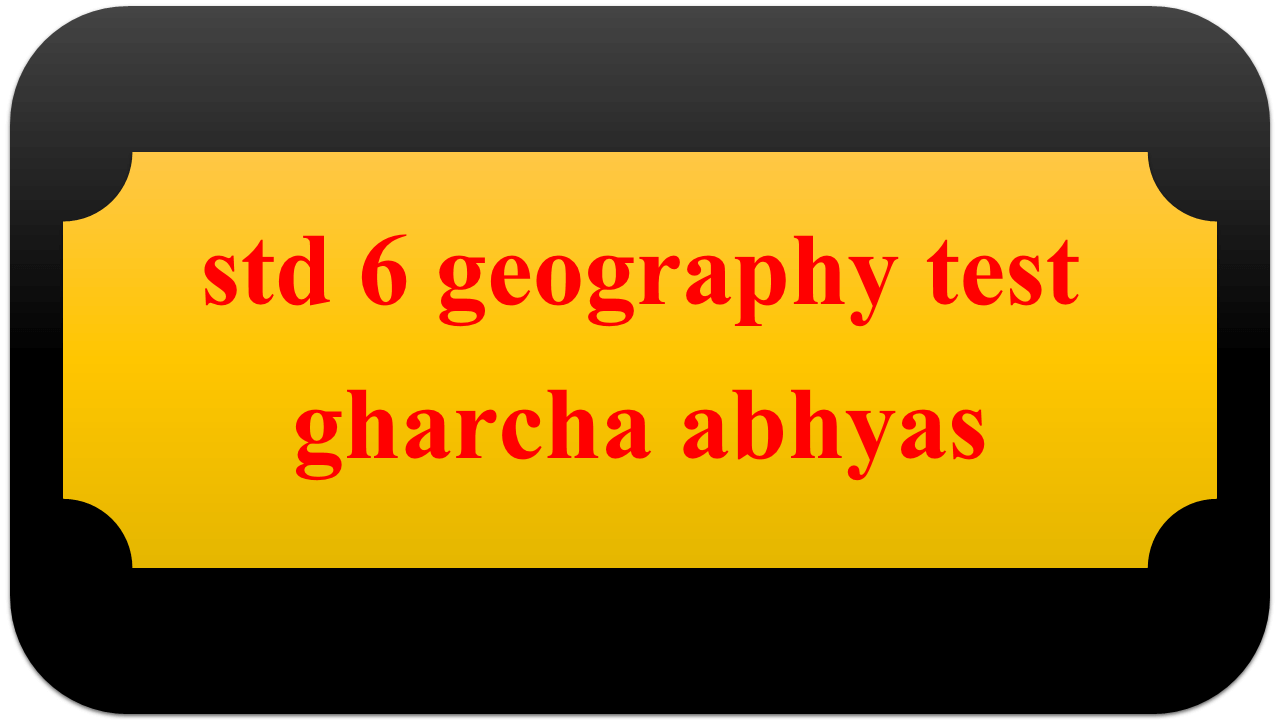 std 6 geography test gharcha abhyas